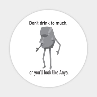 Don't drink to much, or you'll look like Anya. Magnet